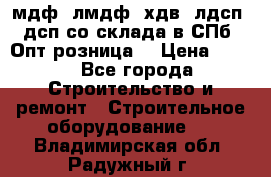  мдф, лмдф, хдв, лдсп, дсп со склада в СПб. Опт/розница! › Цена ­ 750 - Все города Строительство и ремонт » Строительное оборудование   . Владимирская обл.,Радужный г.